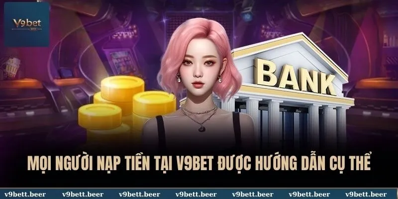 Mọi người nạp tiền tại V9BET được hướng dẫn cụ thể